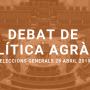 Debat de Política agrària Eleccions Generals 2019: “Les propostes pel futur del sector agroalimentari, el món rural i la PAC”
