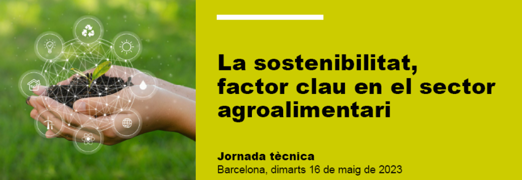 Jornada: “La Sostenibilitat, factor clau en el sector agroalimentari”
